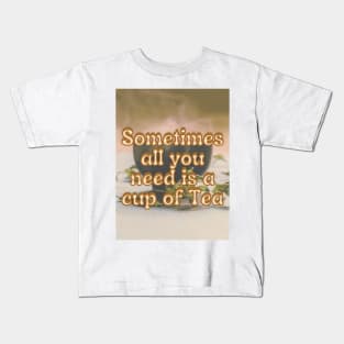 Sometimes all you need is a cup of tea Kids T-Shirt